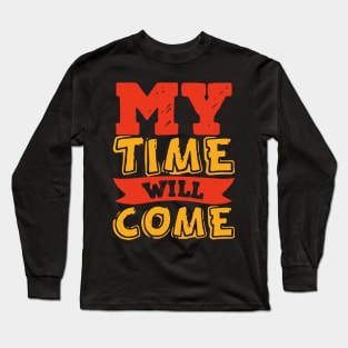 My time will come Long Sleeve T-Shirt